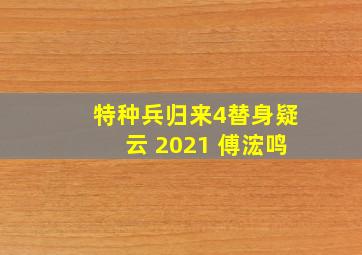 特种兵归来4替身疑云 2021 傅浤鸣